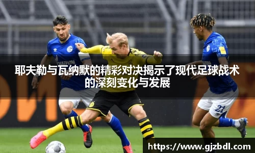 耶夫勒与瓦纳默的精彩对决揭示了现代足球战术的深刻变化与发展