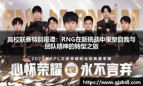 高校联赛特别报道：RNG在新挑战中重塑自我与团队精神的转型之旅