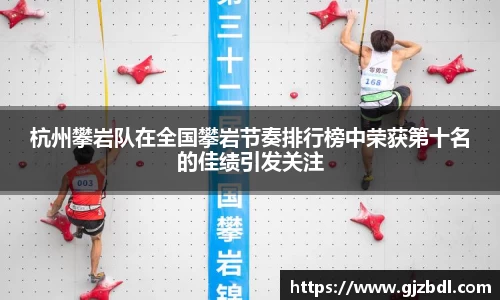 杭州攀岩队在全国攀岩节奏排行榜中荣获第十名的佳绩引发关注