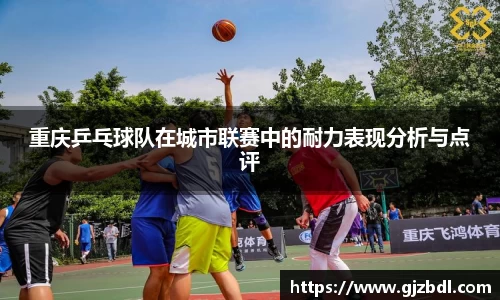 重庆乒乓球队在城市联赛中的耐力表现分析与点评