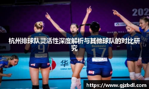 杭州排球队灵活性深度解析与其他球队的对比研究